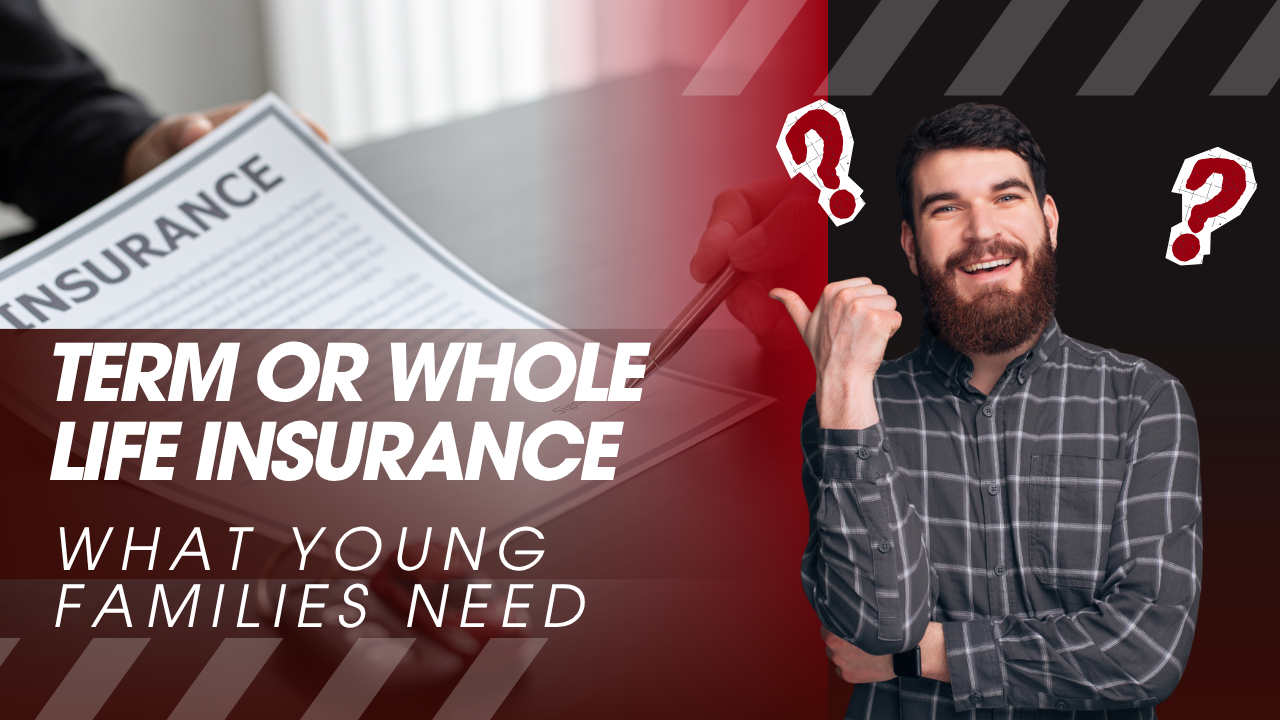 Term or Whole Life Insurance: What Young Families Need